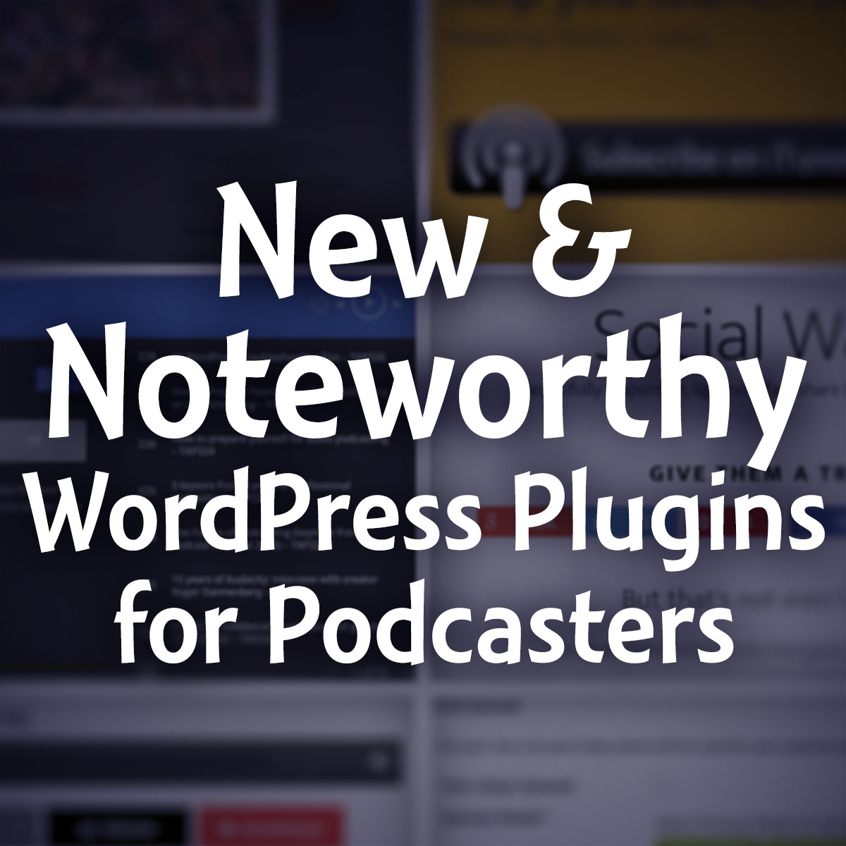 7 New & Noteworthy WordPress Plugins for Podcasters (2015)