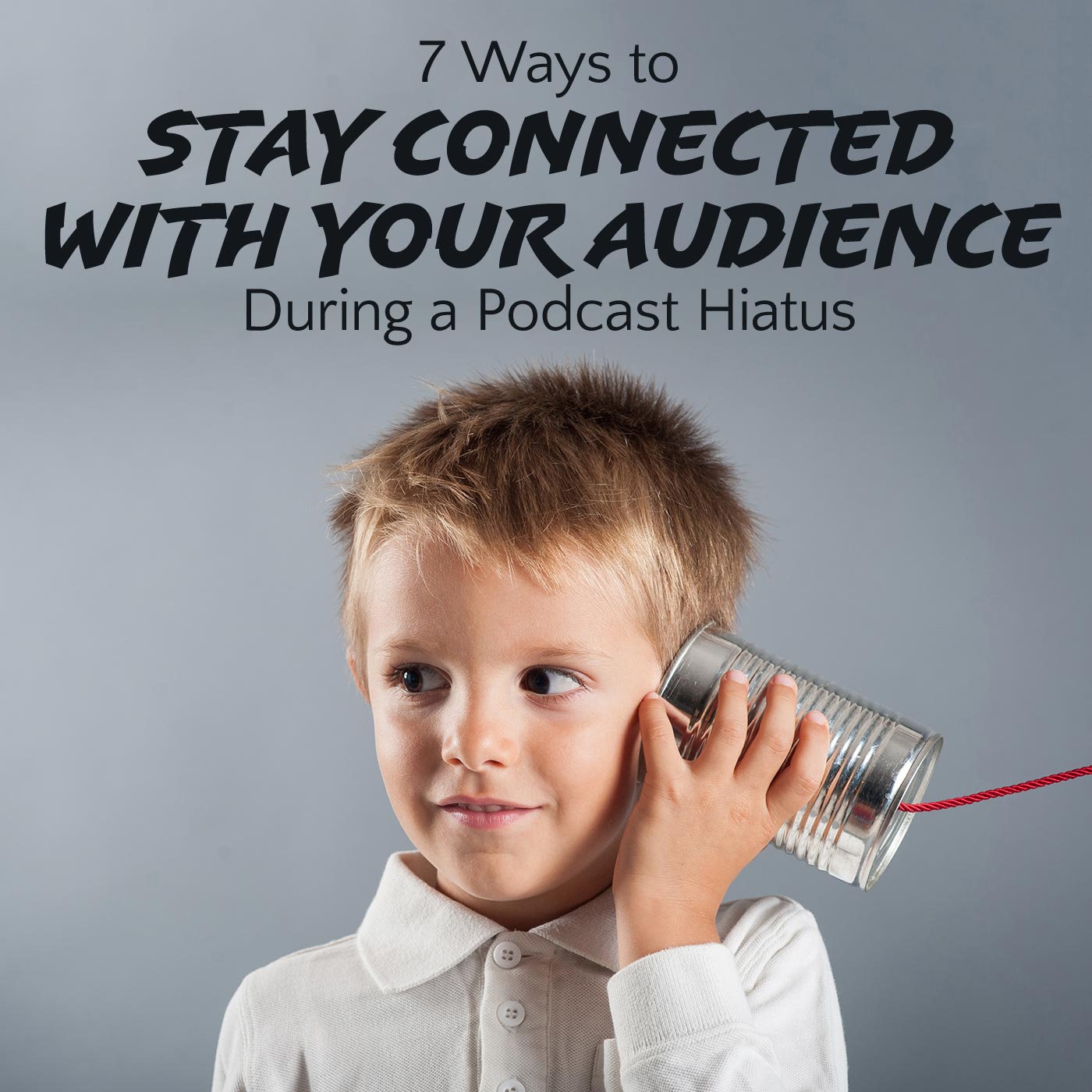 7 Ways to Stay Connected with Your Audience During a Podcast Hiatus
